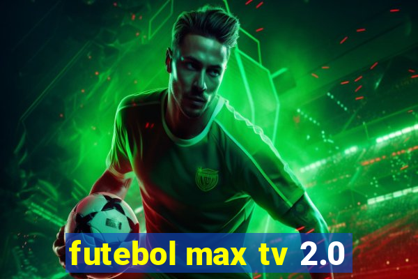 futebol max tv 2.0